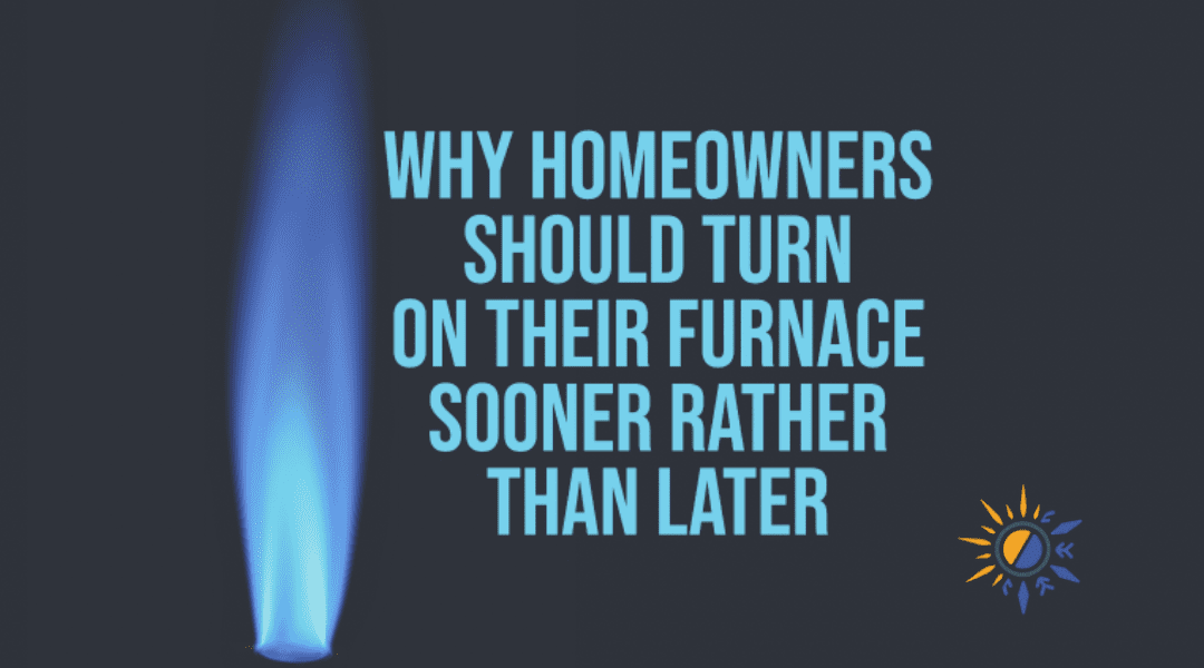 Why Homeowners Should Turn On Their Furnace Sooner Rather Than Later