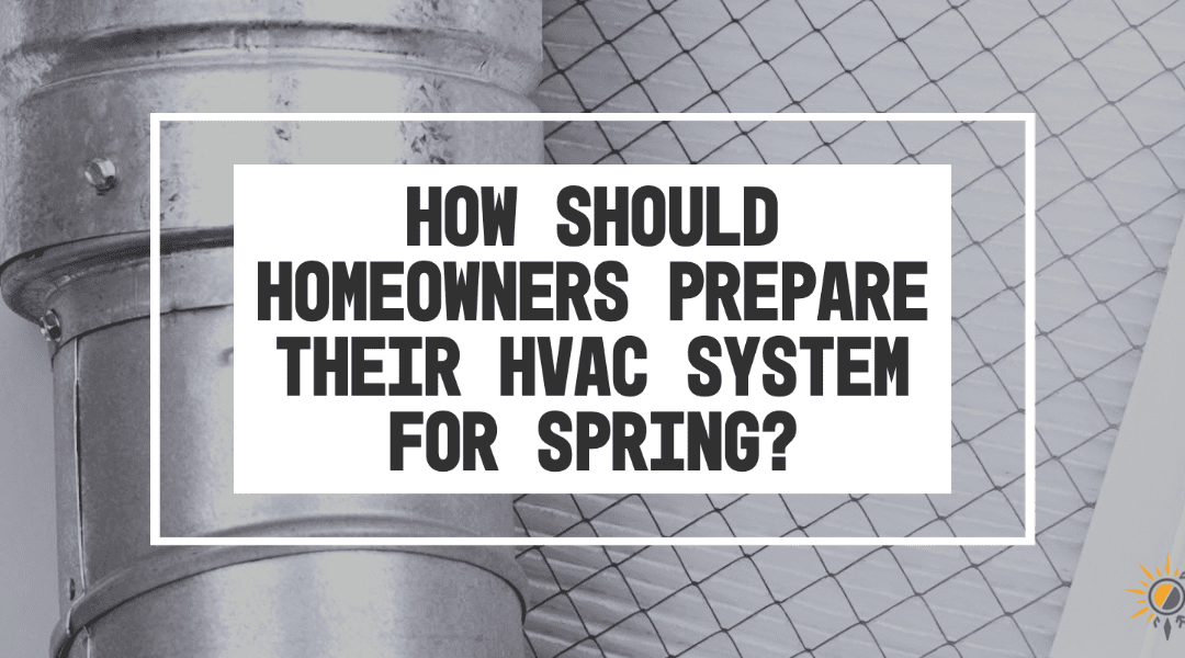 Should Homeowners Prepare Their HVAC System for Spring?