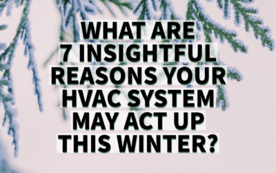 WHAT ARE 7 INSIGHTFUL REASONS YOUR HVAC SYSTEM MAY ACT UP THIS WINTER?   