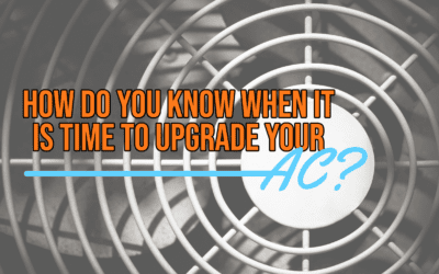 HOW DO YOU KNOW WHEN IT IS TIME TO UPGRADE YOUR AC?