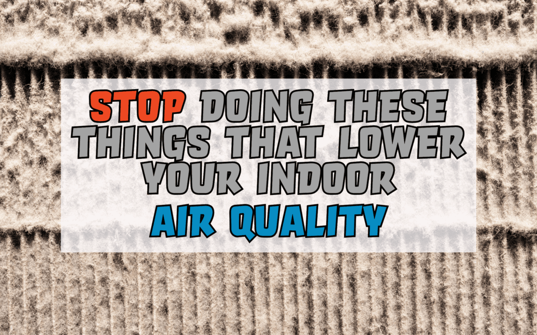 Stop Doing These Things That Lower Your Indoor Air Quality 